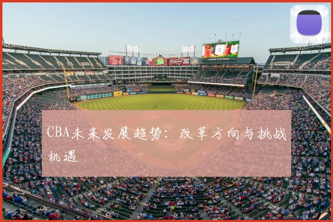 CBA未来发展趋势:改革方向与挑战机遇