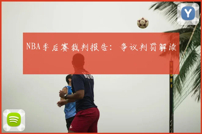 NBA季后赛裁判报告：争议判罚解读