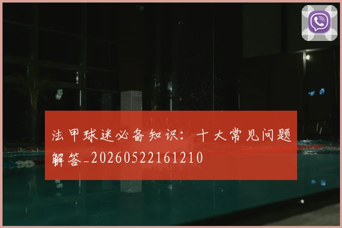 法甲球迷必备知识：十大常见问题解答_20260522161210